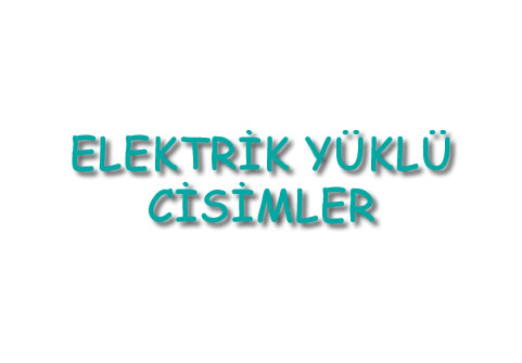 Elektrik Yüklü Cisimler