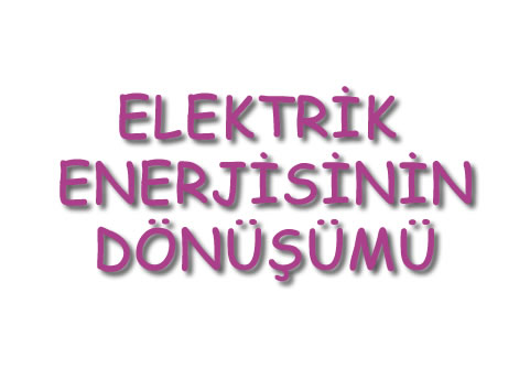 Elektrik Enerjisinin Dönüşümü