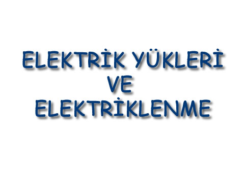 Elektrik Yükleri ve Elektriklenme